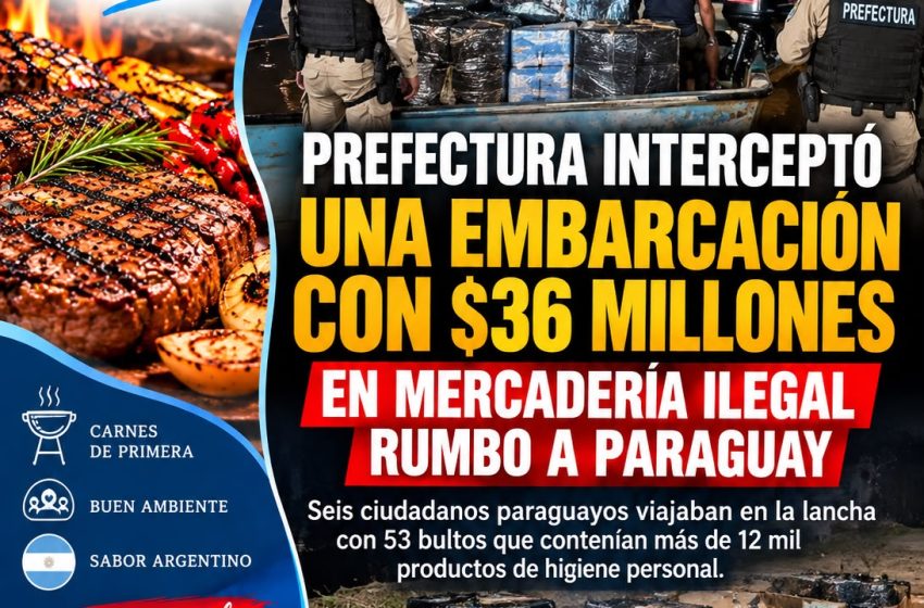  PREFECTURA INTERCEPTÓ UNA EMBARCACIÓN CON $36 MILLONES EN MERCADERÍA ILEGAL RUMBO A PARAGUAY