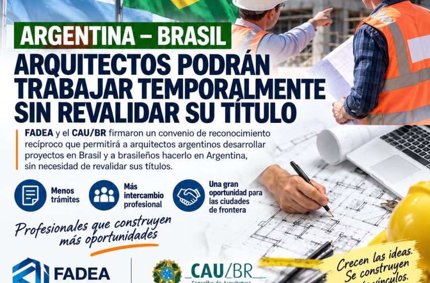  ARGENTINA–BRASIL: ARQUITECTOS PODRÁN CRUZAR LA FRONTERA Y TRABAJAR TEMPORALMENTE SIN REVALIDAR SU TÍTULO