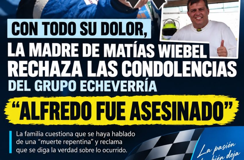  CON TODO SU DOLOR, LA MADRE DE MATÍAS WIEBEL RECHAZÓ LAS CONDOLENCIAS DEL GRUPO ECHEVERRÍA: “ALFREDO FUE ASESINADO”