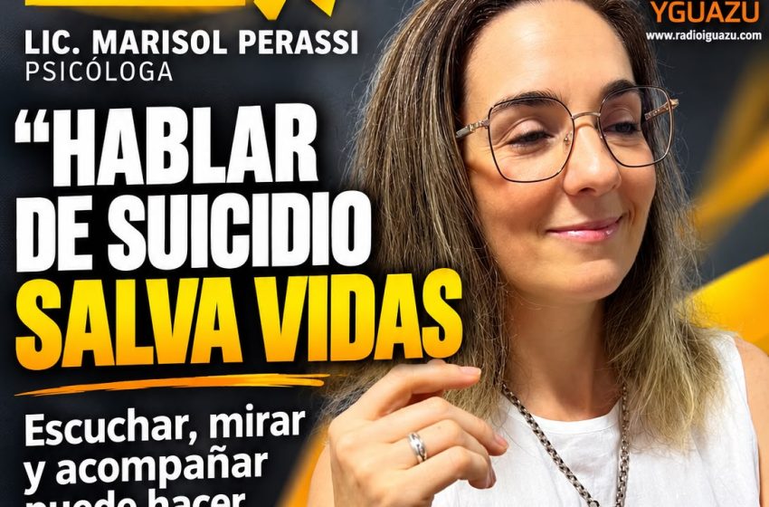  MARISOL PERASSI: “HABLAR DE SUICIDIO SALVA VIDAS: ESCUCHAR, MIRAR Y ACOMPAÑAR PUEDE HACER LA DIFERENCIA”