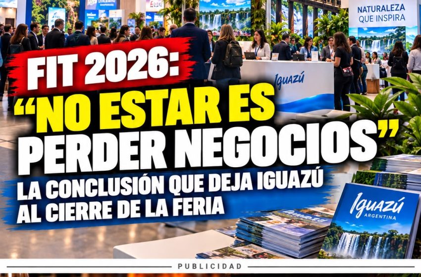  FIT 2026: “NO ESTAR ES PERDER NEGOCIOS”, LA CONCLUSIÓN QUE DEJA IGUAZÚ AL CIERRE DE LA FERIA